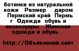 ботинки из натуральной кожи,  Размер 37 даром - Пермский край, Пермь г. Одежда, обувь и аксессуары » Женская одежда и обувь   